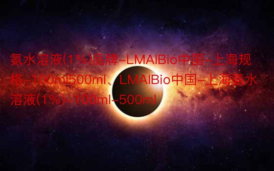 氨水溶液(1%)品牌-LMAIBio中国-上海规格-100ml500ml、LMAIBio中国-上海氨水溶液(1%)-100ml-500ml